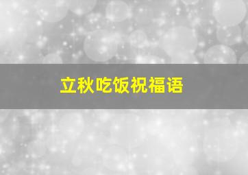 立秋吃饭祝福语