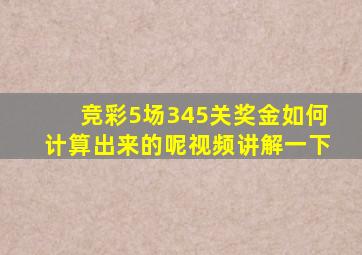 竞彩5场345关奖金如何计算出来的呢视频讲解一下