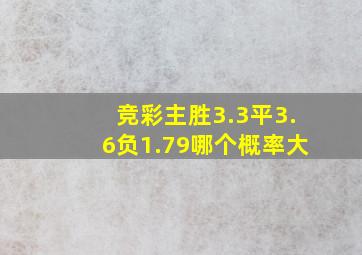 竞彩主胜3.3平3.6负1.79哪个概率大