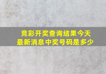 竞彩开奖查询结果今天最新消息中奖号码是多少