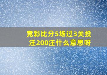 竞彩比分5场过3关投注200注什么意思呀