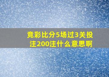 竞彩比分5场过3关投注200注什么意思啊