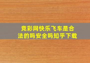 竞彩网快乐飞车是合法的吗安全吗知乎下载