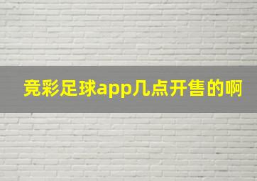 竞彩足球app几点开售的啊