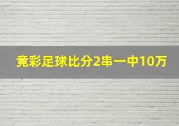 竞彩足球比分2串一中10万