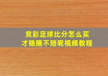 竞彩足球比分怎么买才稳赚不赔呢视频教程