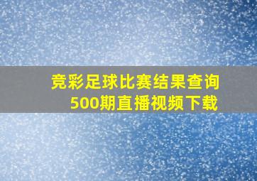 竞彩足球比赛结果查询500期直播视频下载