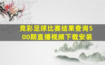 竞彩足球比赛结果查询500期直播视频下载安装