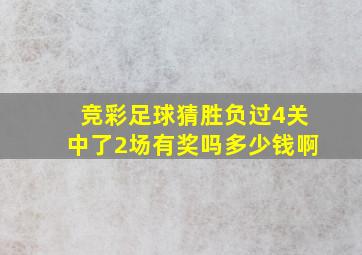 竞彩足球猜胜负过4关中了2场有奖吗多少钱啊