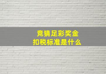 竞猜足彩奖金扣税标准是什么