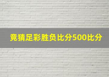 竞猜足彩胜负比分500比分