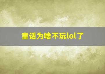 童话为啥不玩lol了