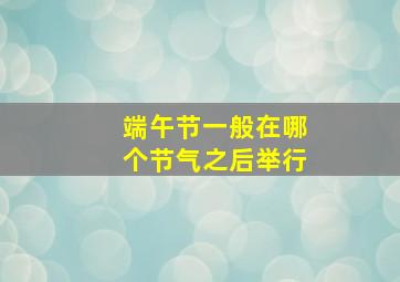 端午节一般在哪个节气之后举行