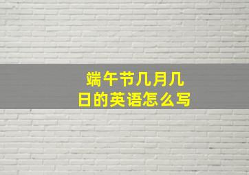 端午节几月几日的英语怎么写