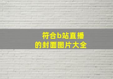 符合b站直播的封面图片大全