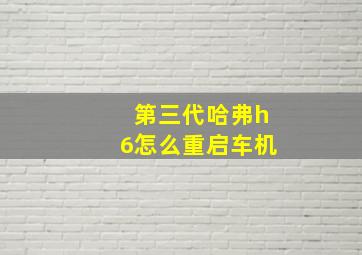 第三代哈弗h6怎么重启车机