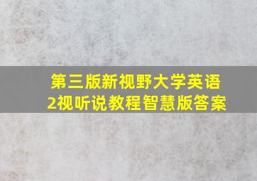 第三版新视野大学英语2视听说教程智慧版答案