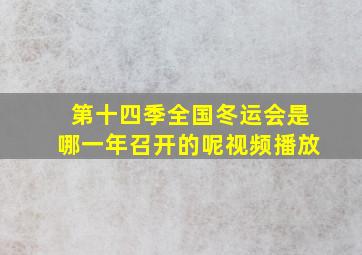 第十四季全国冬运会是哪一年召开的呢视频播放