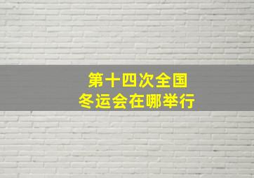 第十四次全国冬运会在哪举行