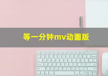 等一分钟mv动画版