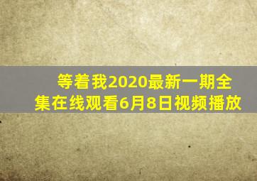 等着我2020最新一期全集在线观看6月8日视频播放