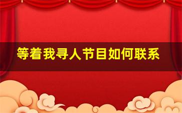 等着我寻人节目如何联系