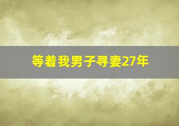 等着我男子寻妻27年