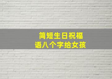 简短生日祝福语八个字给女孩