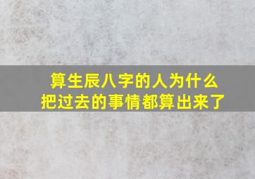 算生辰八字的人为什么把过去的事情都算出来了