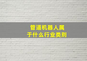 管道机器人属于什么行业类别