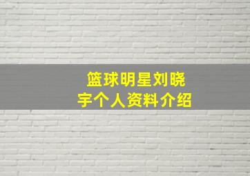 篮球明星刘晓宇个人资料介绍