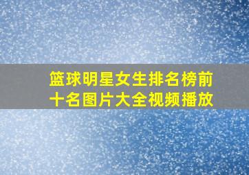 篮球明星女生排名榜前十名图片大全视频播放