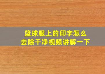 篮球服上的印字怎么去除干净视频讲解一下