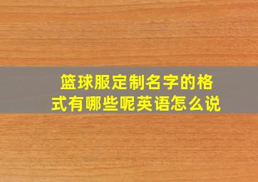 篮球服定制名字的格式有哪些呢英语怎么说