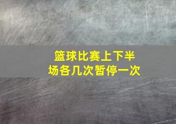 篮球比赛上下半场各几次暂停一次