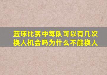 篮球比赛中每队可以有几次换人机会吗为什么不能换人