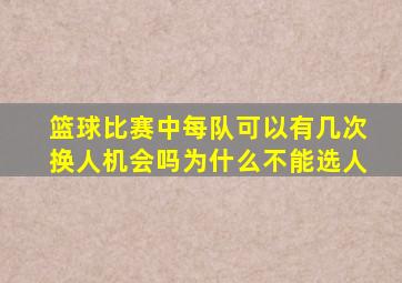 篮球比赛中每队可以有几次换人机会吗为什么不能选人