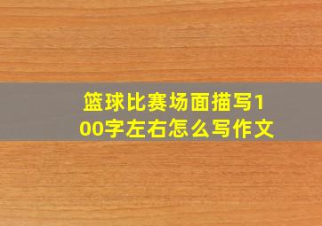 篮球比赛场面描写100字左右怎么写作文