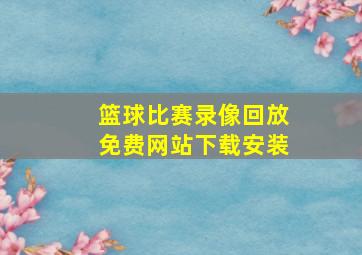 篮球比赛录像回放免费网站下载安装