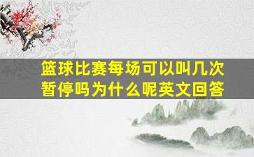 篮球比赛每场可以叫几次暂停吗为什么呢英文回答