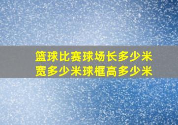 篮球比赛球场长多少米宽多少米球框高多少米