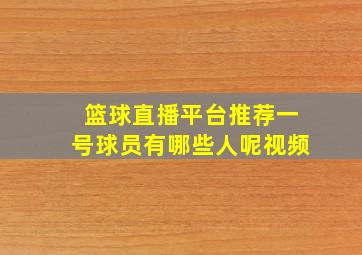 篮球直播平台推荐一号球员有哪些人呢视频