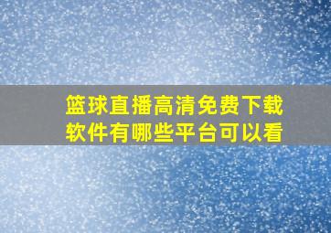 篮球直播高清免费下载软件有哪些平台可以看