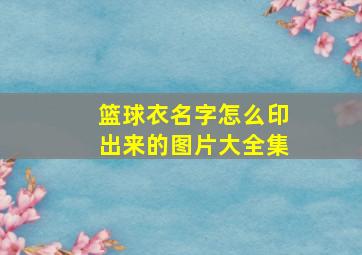 篮球衣名字怎么印出来的图片大全集