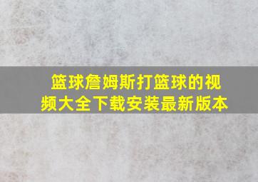 篮球詹姆斯打篮球的视频大全下载安装最新版本