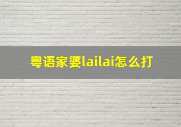 粤语家婆lailai怎么打