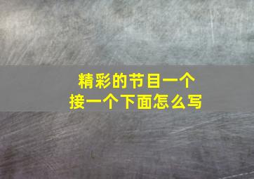 精彩的节目一个接一个下面怎么写