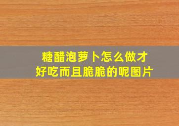 糖醋泡萝卜怎么做才好吃而且脆脆的呢图片