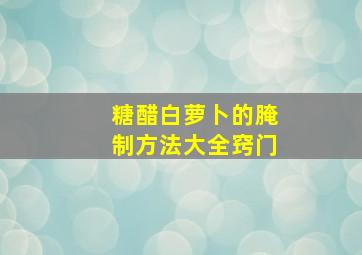 糖醋白萝卜的腌制方法大全窍门