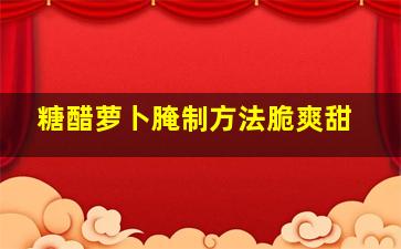 糖醋萝卜腌制方法脆爽甜